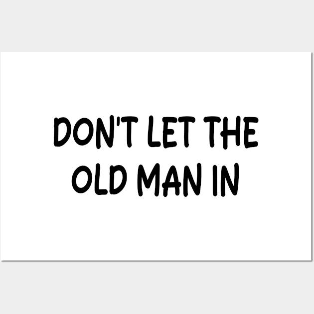 Don't Let the old man in Wall Art by style flourish